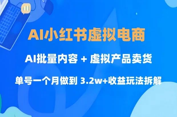 小红书虚拟资料电商项目副业玩法，AI批量创作+虚拟产品变现，实测单号月入3.2w+-网络变现指南